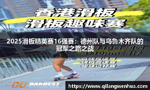 2025滑板精英赛16强赛：德州队与乌鲁木齐队的冠军之路之战