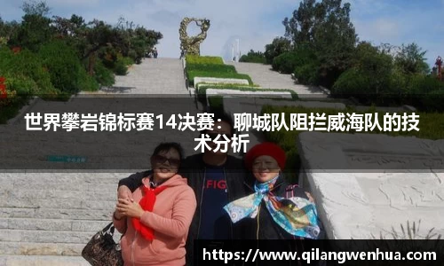 世界攀岩锦标赛14决赛：聊城队阻拦威海队的技术分析