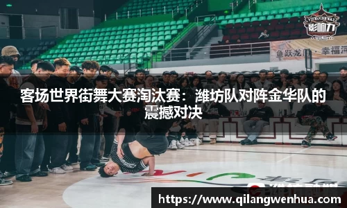 客场世界街舞大赛淘汰赛：潍坊队对阵金华队的震撼对决