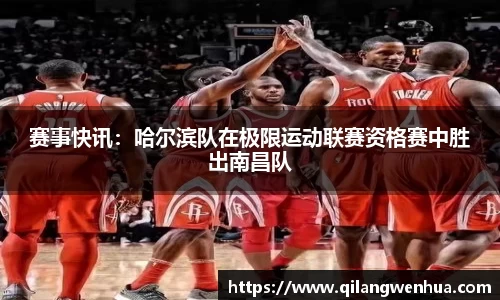 赛事快讯：哈尔滨队在极限运动联赛资格赛中胜出南昌队